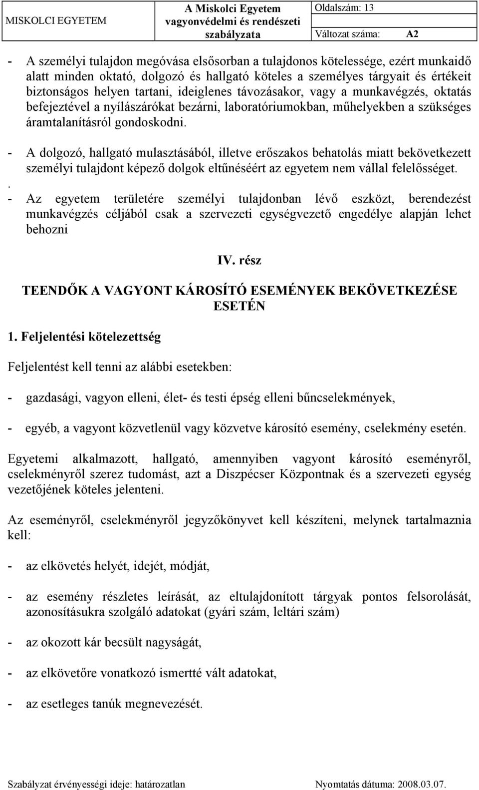 - A dolgozó, hallgató mulasztásából, illetve erőszakos behatolás miatt bekövetkezett személyi tulajdont képező dolgok eltűnéséért az egyetem nem vállal felelősséget.
