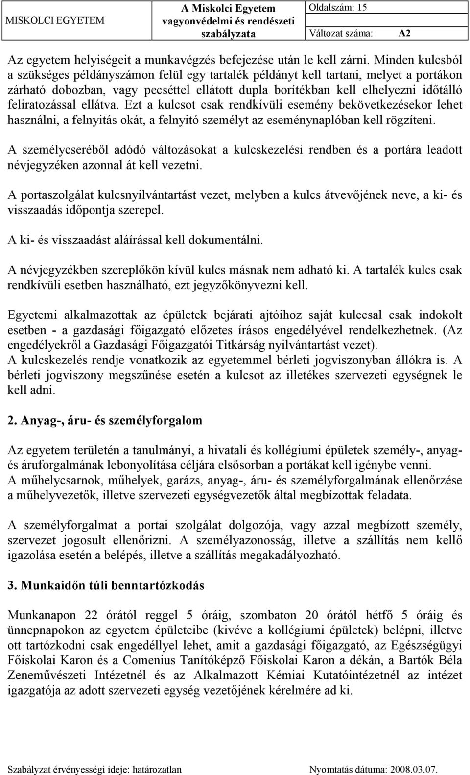 feliratozással ellátva. Ezt a kulcsot csak rendkívüli esemény bekövetkezésekor lehet használni, a felnyitás okát, a felnyitó személyt az eseménynaplóban kell rögzíteni.