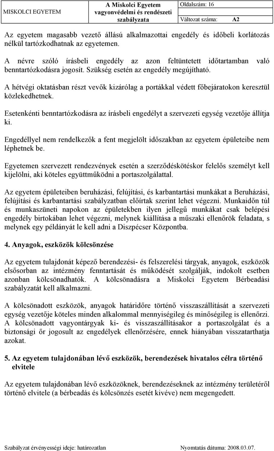 A hétvégi oktatásban részt vevők kizárólag a portákkal védett főbejáratokon keresztül közlekedhetnek. Esetenkénti benntartózkodásra az írásbeli engedélyt a szervezeti egység vezetője állítja ki.