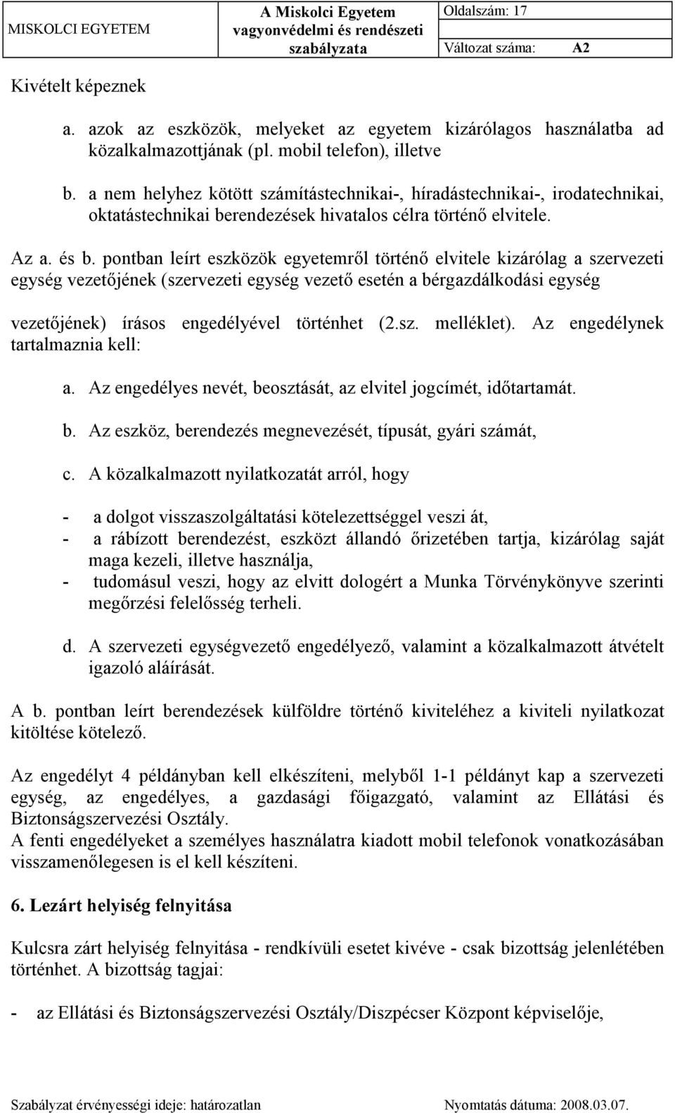 pontban leírt eszközök egyetemről történő elvitele kizárólag a szervezeti egység vezetőjének (szervezeti egység vezető esetén a bérgazdálkodási egység vezetőjének) írásos engedélyével történhet (2.sz. melléklet).