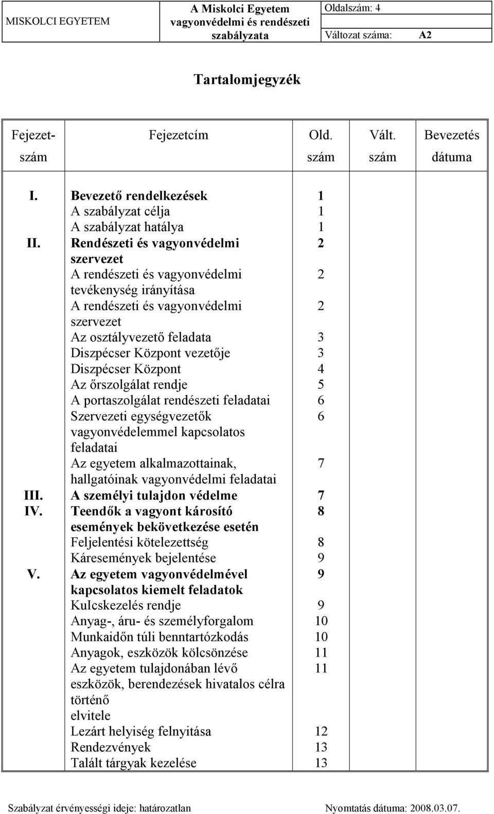 Bevezető rendelkezések A szabályzat célja A szabályzat hatálya Rendészeti és vagyonvédelmi szervezet A rendészeti és vagyonvédelmi tevékenység irányítása A rendészeti és vagyonvédelmi szervezet Az