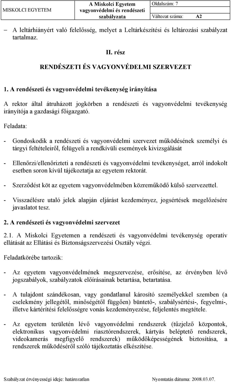 Feladata: - Gondoskodik a rendészeti és vagyonvédelmi szervezet működésének személyi és tárgyi feltételeiről, felügyeli a rendkívüli események kivizsgálását - Ellenőrzi/ellenőrizteti a rendészeti és