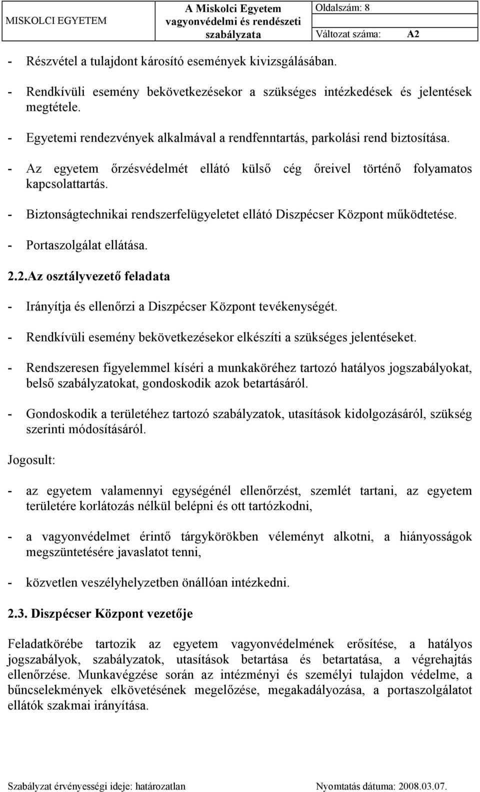 - Biztonságtechnikai rendszerfelügyeletet ellátó Diszpécser Központ működtetése. - Portaszolgálat ellátása. 2.2.Az osztályvezető feladata - Irányítja és ellenőrzi a Diszpécser Központ tevékenységét.