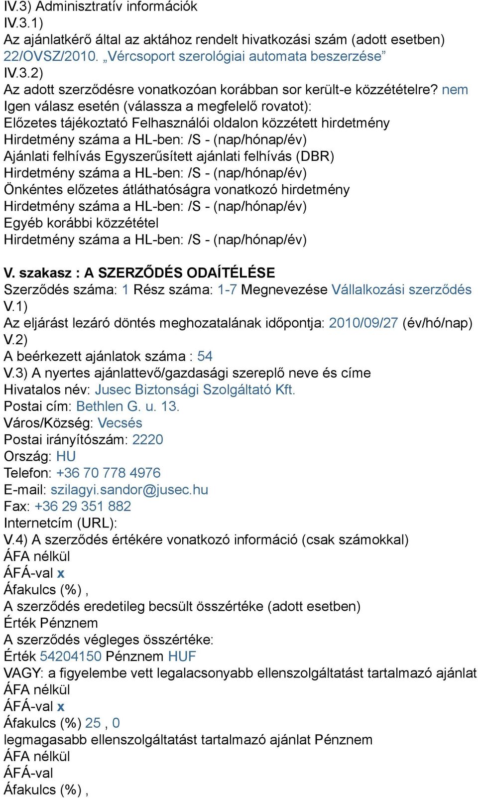 ajánlati felhívás (DBR) Hirdetmény száma a HL-ben: /S - (nap/hónap/év) Önkéntes előzetes átláthatóságra vonatkozó hirdetmény Hirdetmény száma a HL-ben: /S - (nap/hónap/év) Egyéb korábbi közzététel