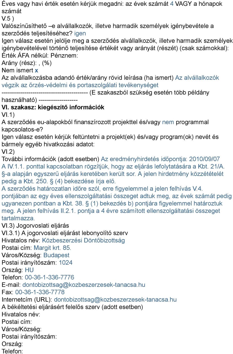 Pénznem: Arány (rész):, (%) Nem ismert x Az alvállalkozásba adandó érték/arány rövid leírása (ha ismert) Az alvállalkozók végzik az őrzés-védelmi és portaszolgálati tevékenységet