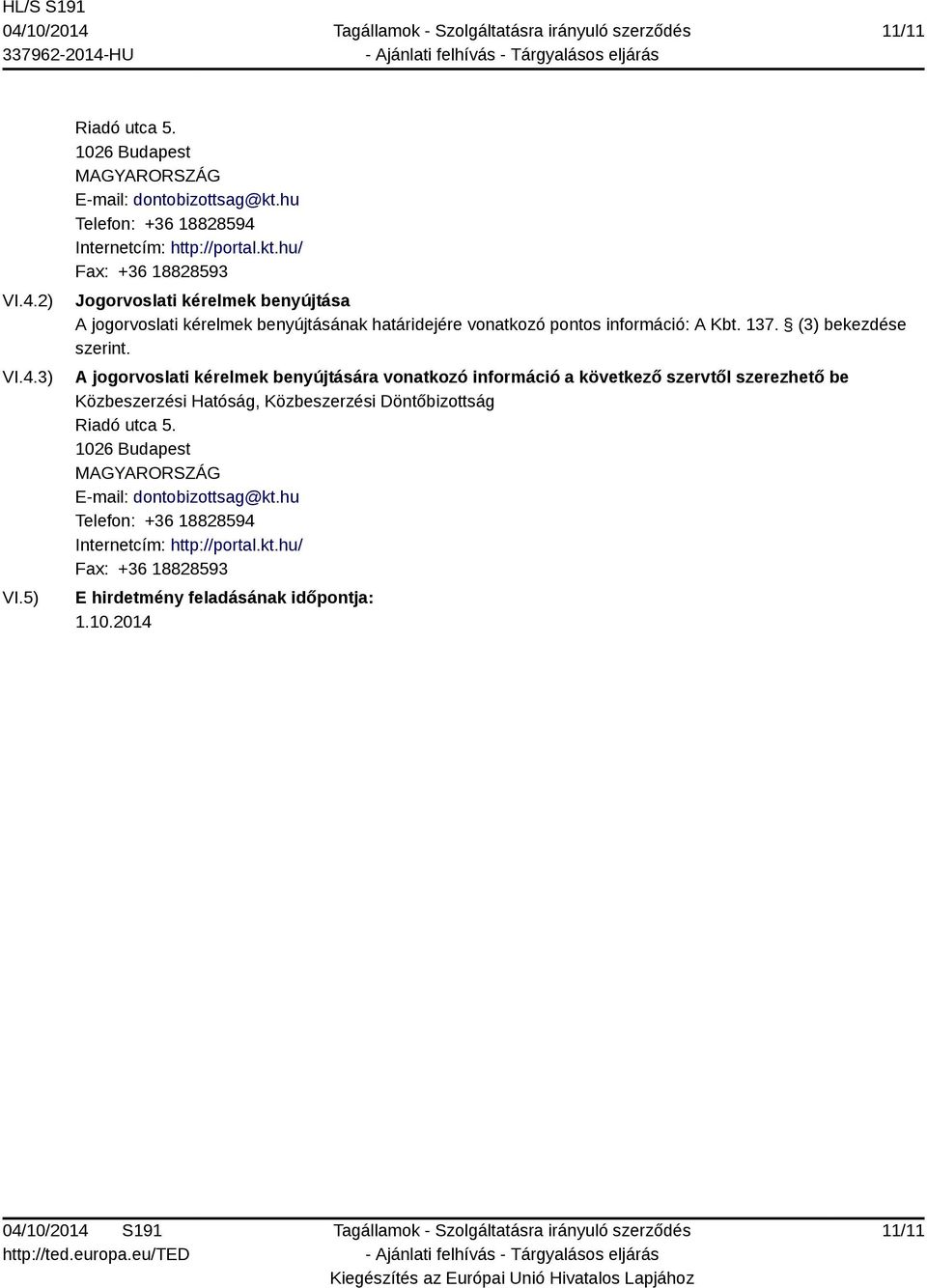 hu/ Fax: +36 18828593 Jogorvoslati kérelmek benyújtása A jogorvoslati kérelmek benyújtásának határidejére vonatkozó pontos információ: A Kbt. 137.
