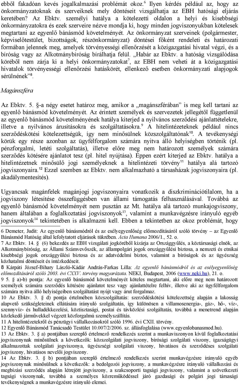 Az önkormányzat szerveinek (polgármester, képviselőtestület, bizottságok, részönkormányzat) döntései főként rendeleti és határozati formában jelennek meg, amelyek törvényességi ellenőrzését a