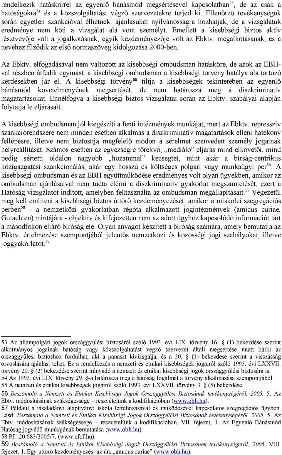 Emellett a kisebbségi biztos aktív résztvevője volt a jogalkotásnak, egyik kezdeményezője volt az Ebktv. megalkotásának, és a nevéhez fűződik az első normaszöveg kidolgozása 2000-ben. Az Ebktv.