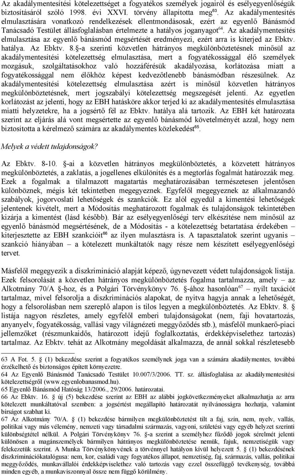 Az akadálymentesítés elmulasztása az egyenlő bánásmód megsértését eredményezi, ezért arra is kiterjed az Ebktv. hatálya. Az Ebktv. 8.