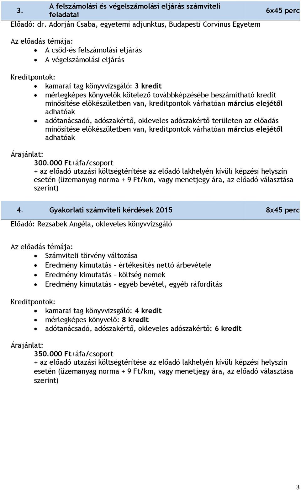 továbbképzésébe beszámítható kredit minősítése előkészületben van, kreditpontok várhatóan március elejétől adhatóak adótanácsadó, adószakértő, okleveles adószakértő területen az előadás minősítése