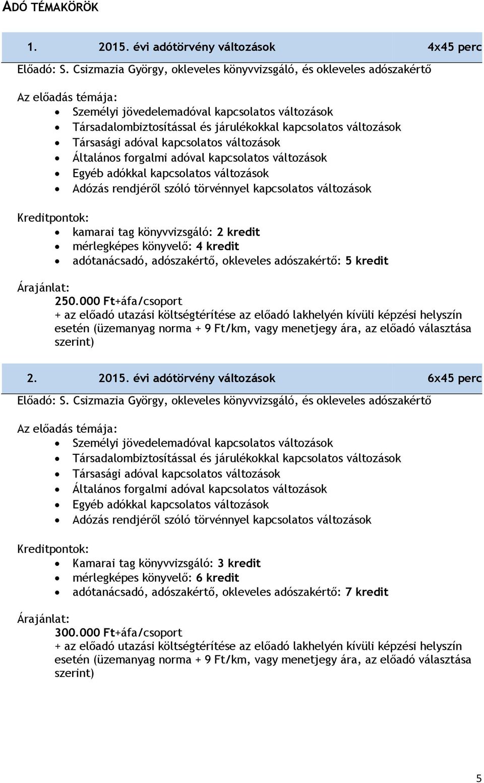 kapcsolatos változások Általános forgalmi adóval kapcsolatos változások Egyéb adókkal kapcsolatos változások Adózás rendjéről szóló törvénnyel kapcsolatos változások adótanácsadó, adószakértő,