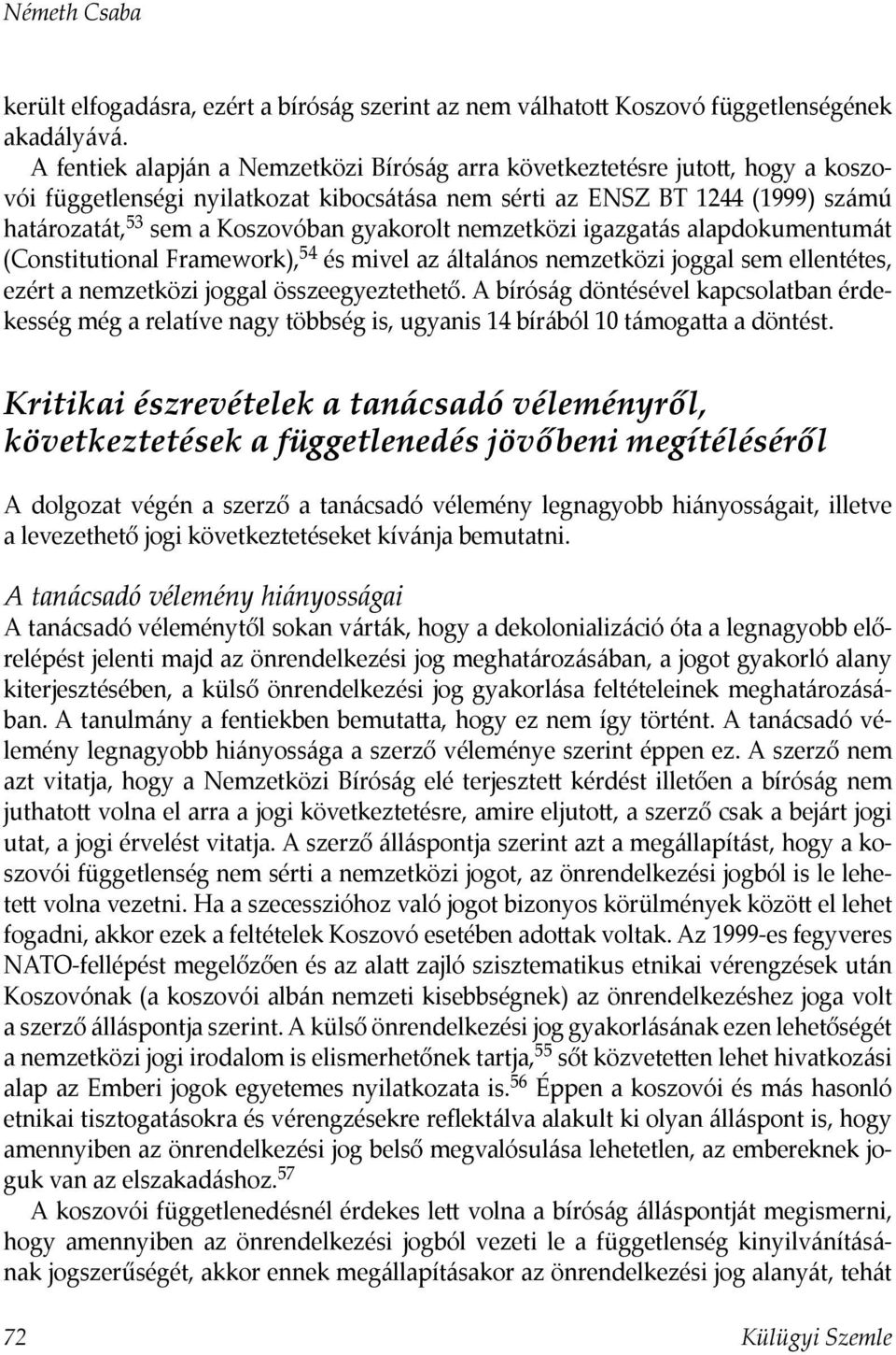 gyakorolt nemzetközi igazgatás alapdokumentumát (Constitutional Framework), 54 és mivel az általános nemzetközi joggal sem ellentétes, ezért a nemzetközi joggal összeegyeztethető.