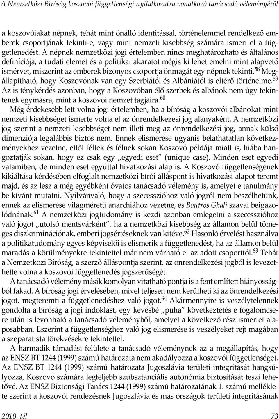 A népnek nemzetközi jogi értelemben nincs meghatározható és általános definí ciója, a tudati elemet és a politikai akaratot mégis ki lehet emelni mint alapvető ismérvet, miszerint az emberek bizonyos