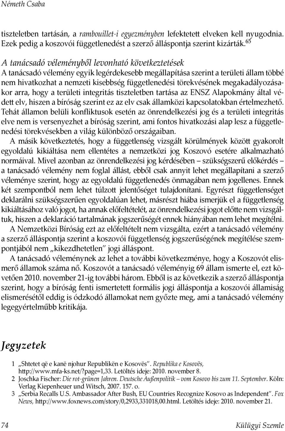 törekvésének megakadályozásakor arra, hogy a területi integritás tiszteletben tartása az ENSZ Alapokmány által védett elv, hiszen a bíróság szerint ez az elv csak államközi kapcsolatokban