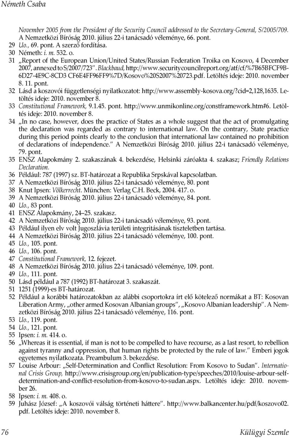 securitycouncilreport.org/atf/cf/%7b65bfcf9b- 6D27-4E9C-8CD3 CF6E4FF96FF9%7D/Kosovo%20S2007%20723.pdf. Letöltés ideje: 2010. november 8. 11. pont.
