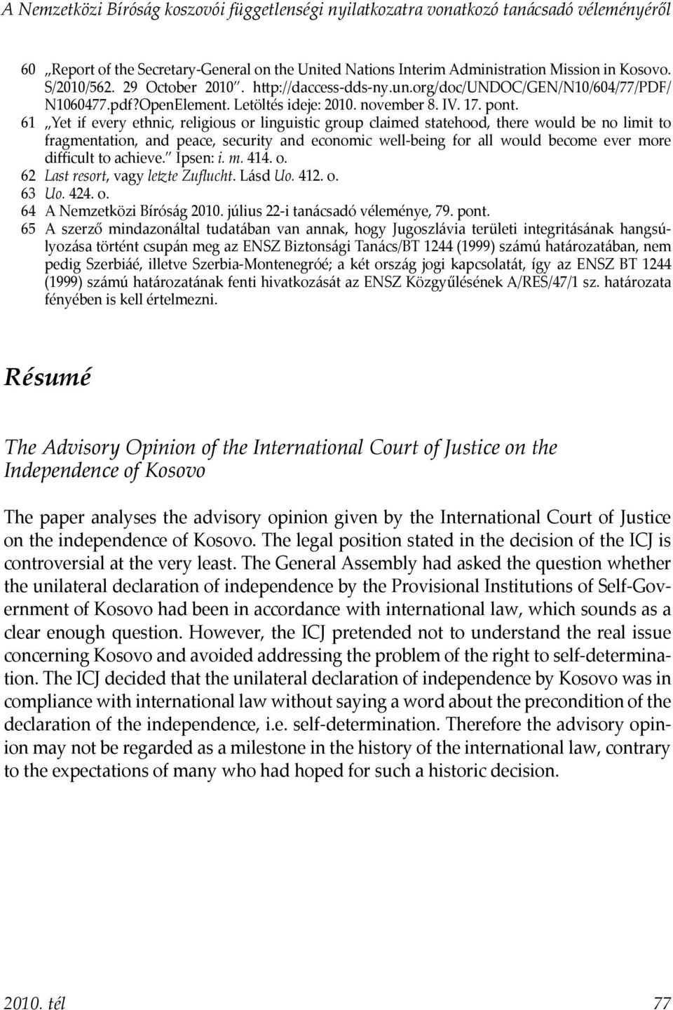61 Yet if every ethnic, religious or linguistic group claimed statehood, there would be no limit to fragmentation, and peace, security and economic well-being for all would become ever more difficult