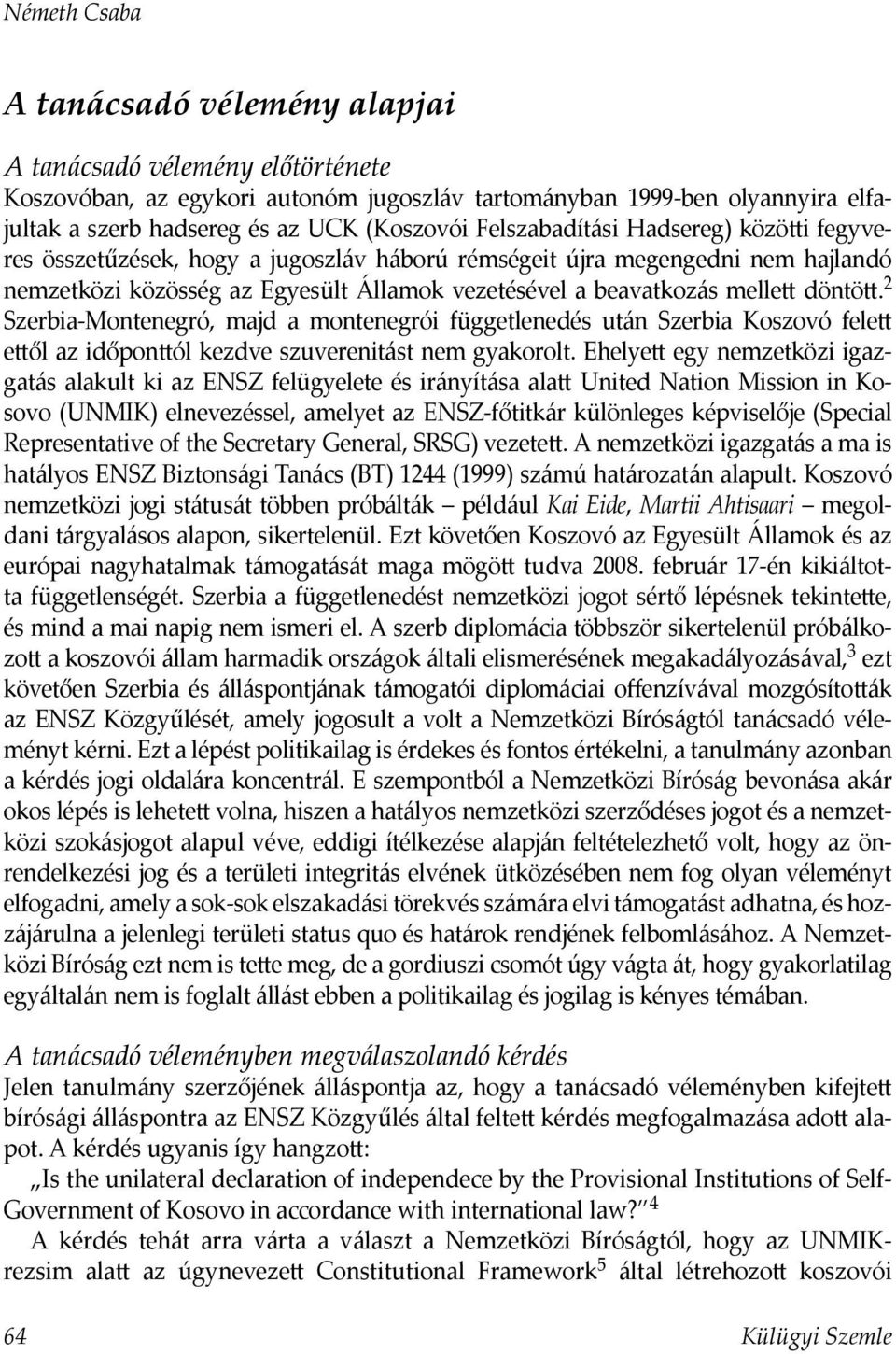 döntött. 2 Szerbia-Montenegró, majd a montenegrói függetlenedés után Szerbia Koszovó felett ettől az időponttól kezdve szuverenitást nem gyakorolt.