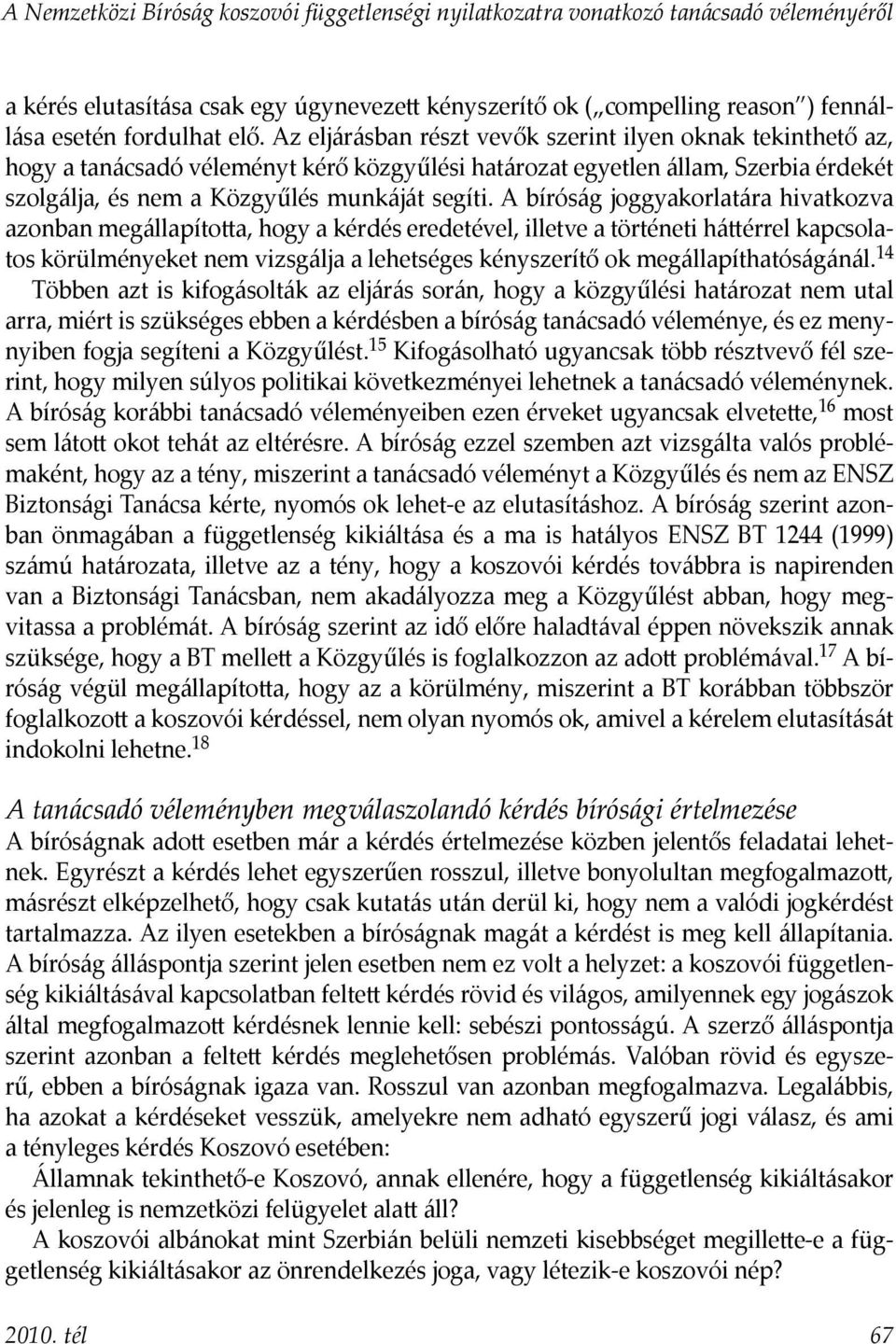 A bíróság joggyakorlatára hivatkozva azonban megállapította, hogy a kérdés eredetével, illetve a történeti háttérrel kapcsolatos körülményeket nem vizsgálja a lehetséges kényszerítő ok