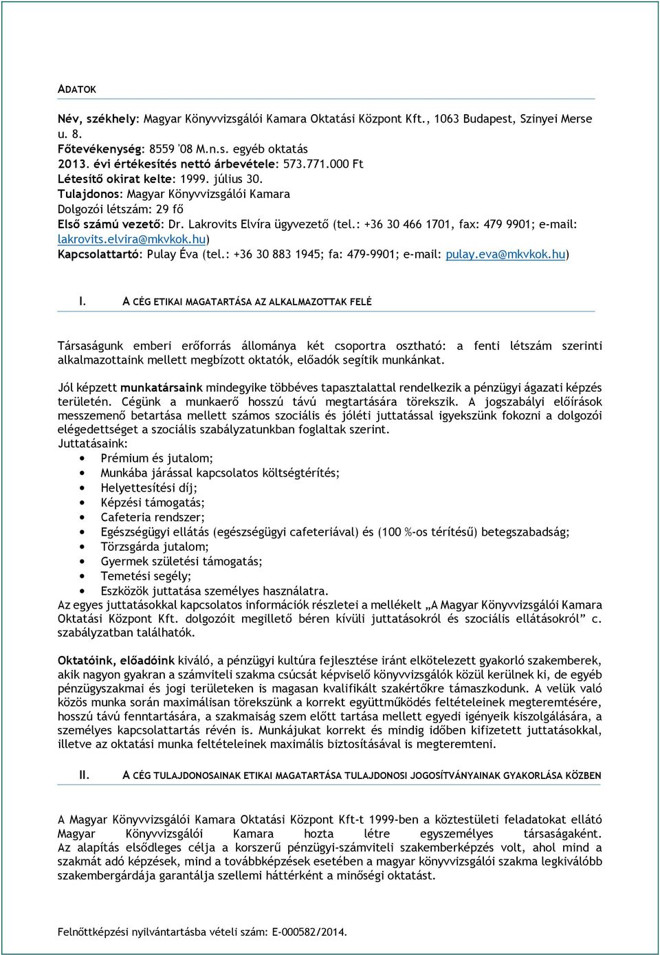 : +36 30 466 1701, fax: 479 9901; e-mail: lakrovits.elvira@mkvkok.hu) Kapcsolattartó: Pulay Éva (tel.: +36 30 883 1945; fa: 479-9901; e-mail: pulay.eva@mkvkok.hu) I.