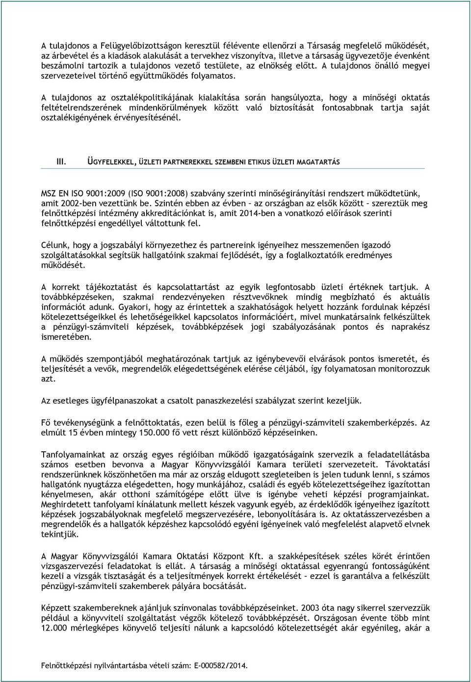 A tulajdonos az osztalékpolitikájának kialakítása során hangsúlyozta, hogy a minőségi oktatás feltételrendszerének mindenkörülmények között való biztosítását fontosabbnak tartja saját