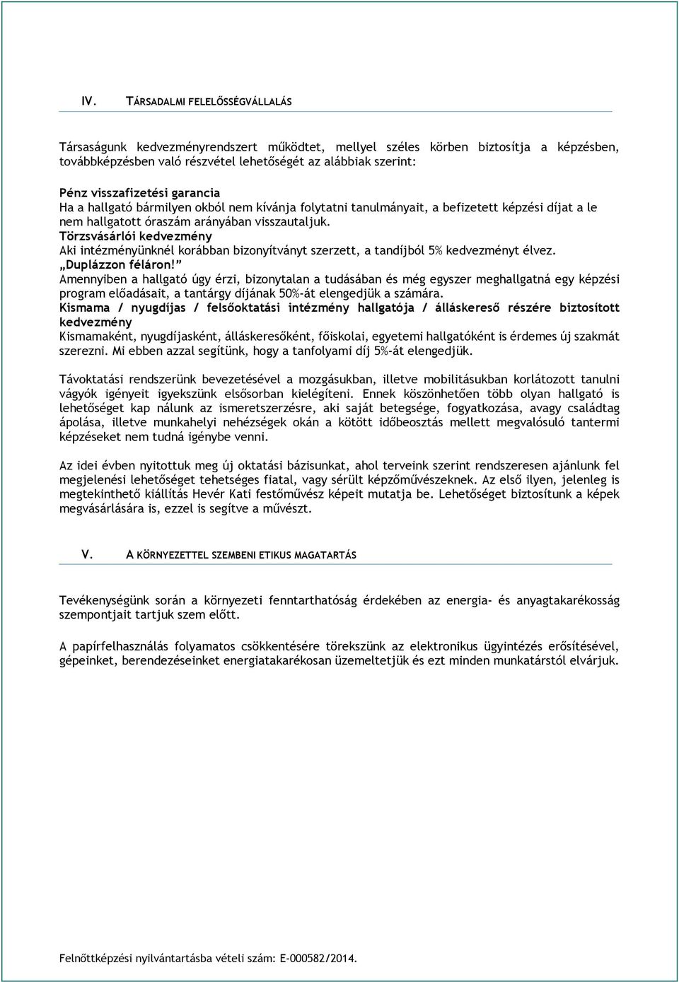 Törzsvásárlói kedvezmény Aki intézményünknél korábban bizonyítványt szerzett, a tandíjból 5% kedvezményt élvez. Duplázzon féláron!