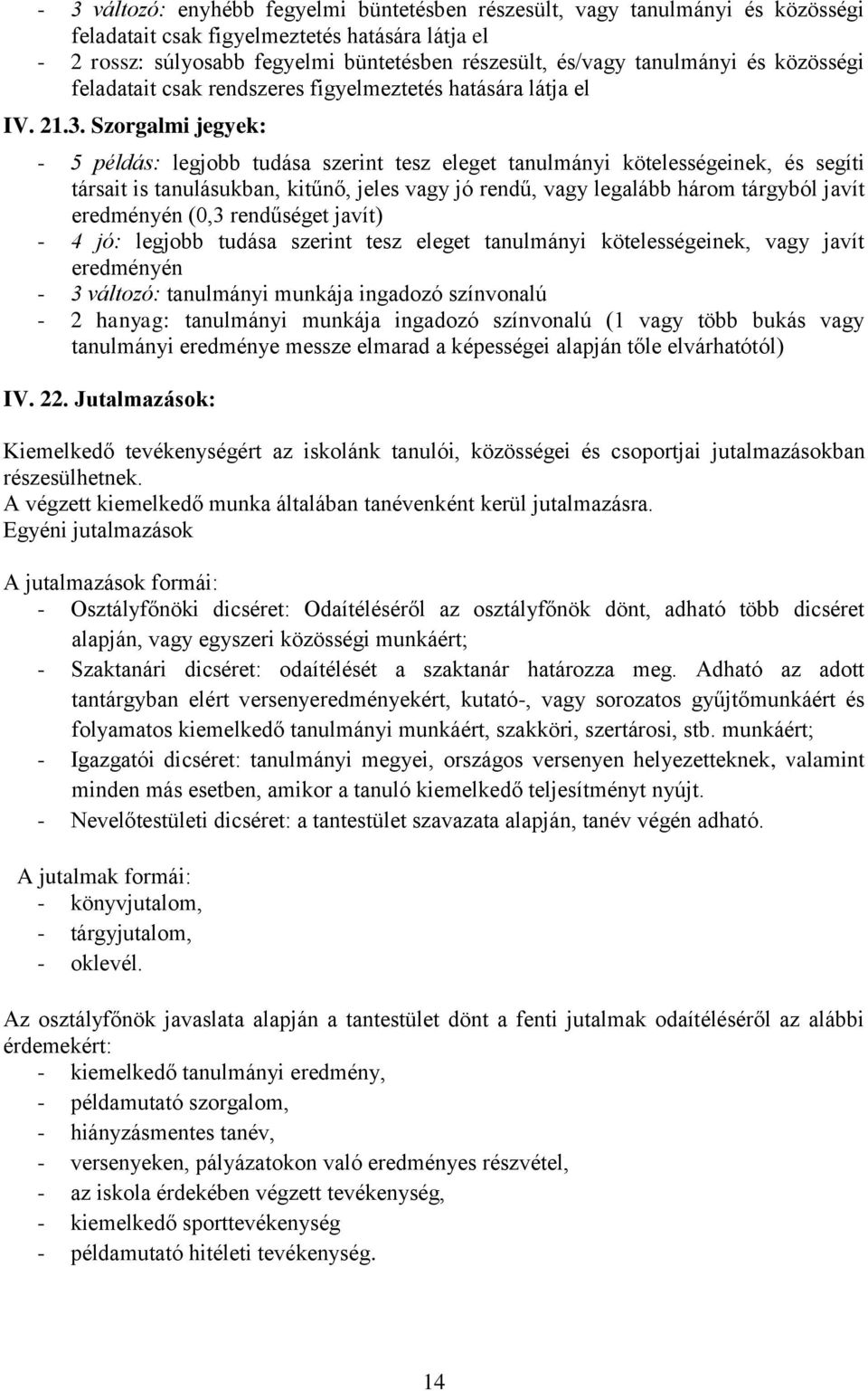 Szorgalmi jegyek: - 5 példás: legjobb tudása szerint tesz eleget tanulmányi kötelességeinek, és segíti társait is tanulásukban, kitűnő, jeles vagy jó rendű, vagy legalább három tárgyból javít