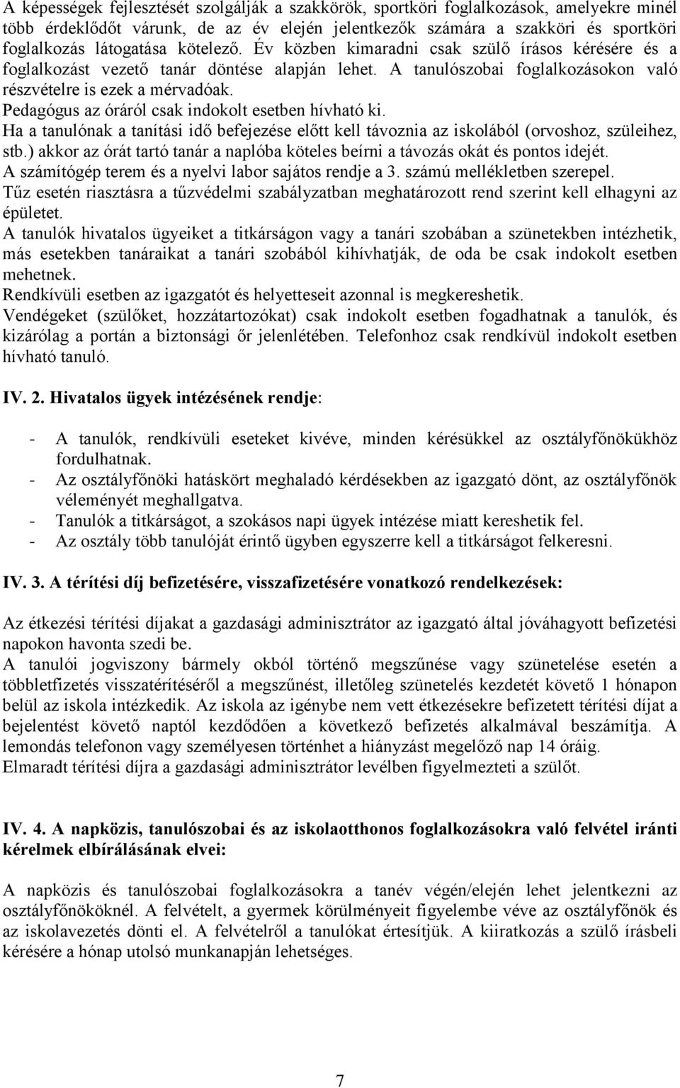 Pedagógus az óráról csak indokolt esetben hívható ki. Ha a tanulónak a tanítási idő befejezése előtt kell távoznia az iskolából (orvoshoz, szüleihez, stb.