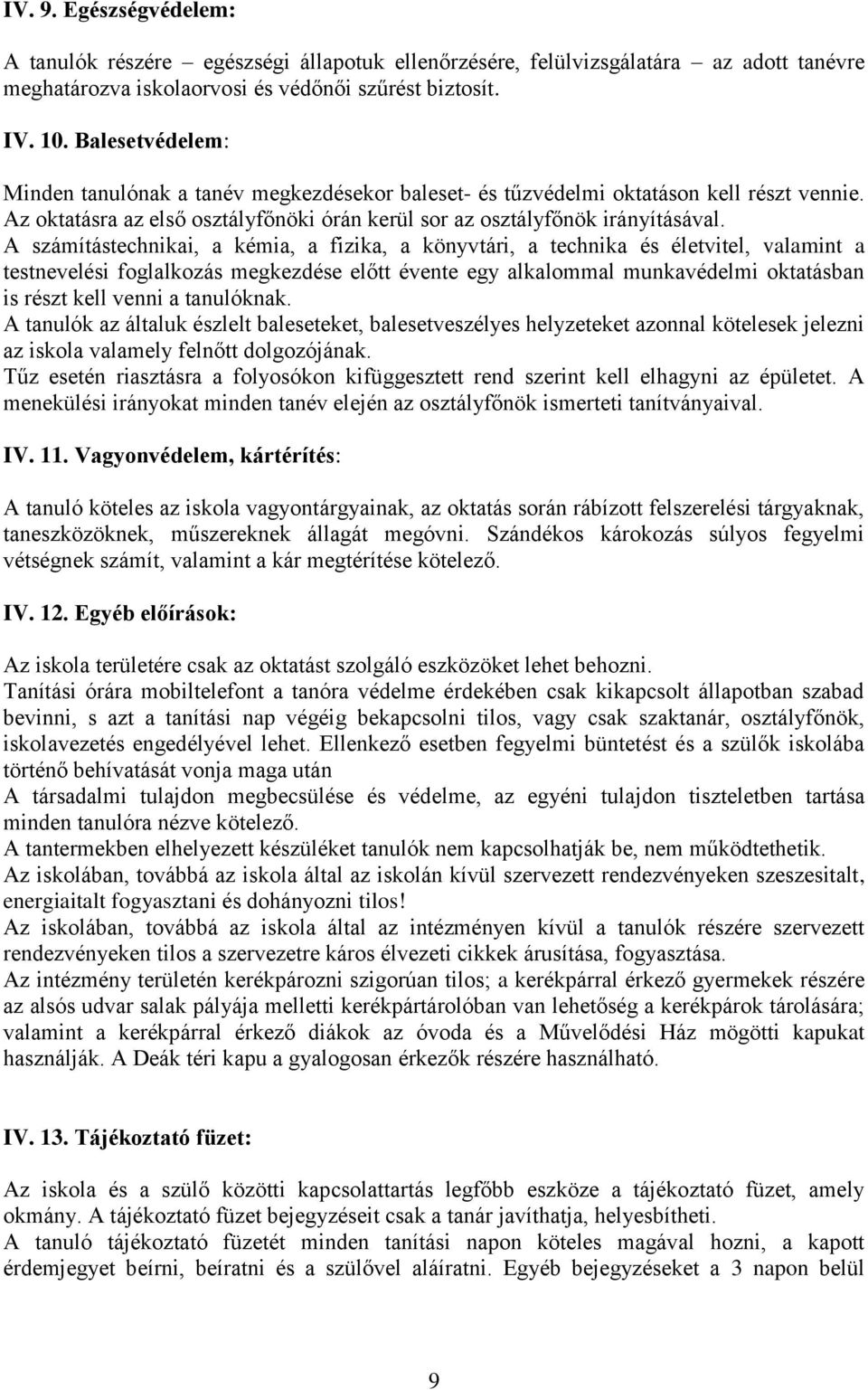 A számítástechnikai, a kémia, a fizika, a könyvtári, a technika és életvitel, valamint a testnevelési foglalkozás megkezdése előtt évente egy alkalommal munkavédelmi oktatásban is részt kell venni a