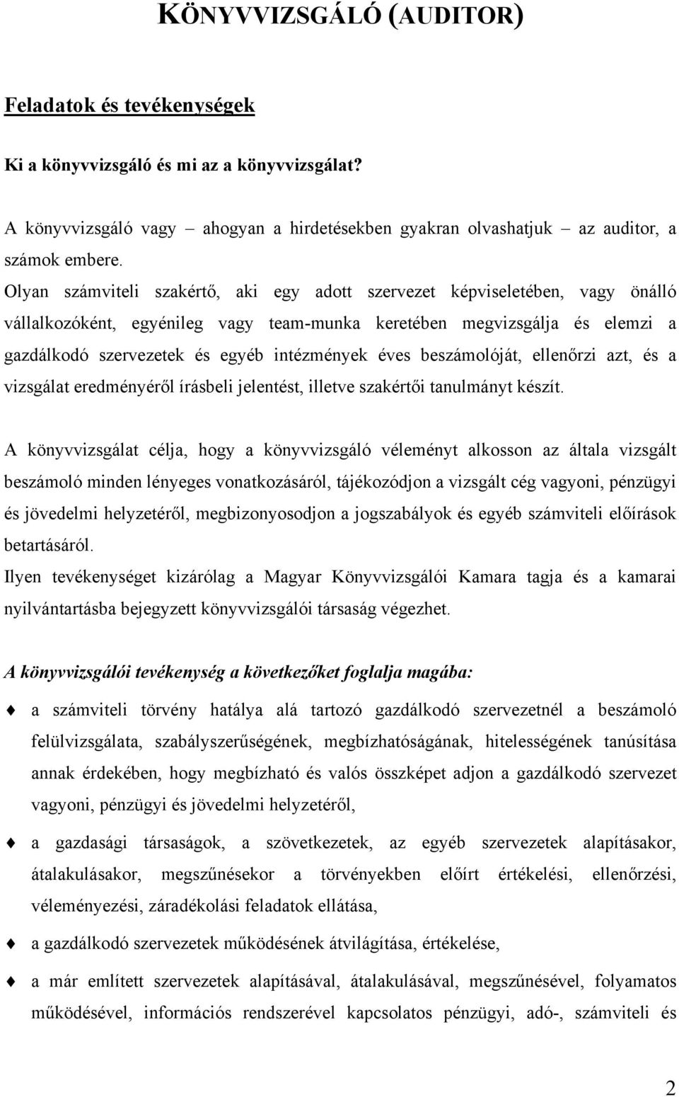 éves beszámolóját, ellenőrzi azt, és a vizsgálat eredményéről írásbeli jelentést, illetve szakértői tanulmányt készít.