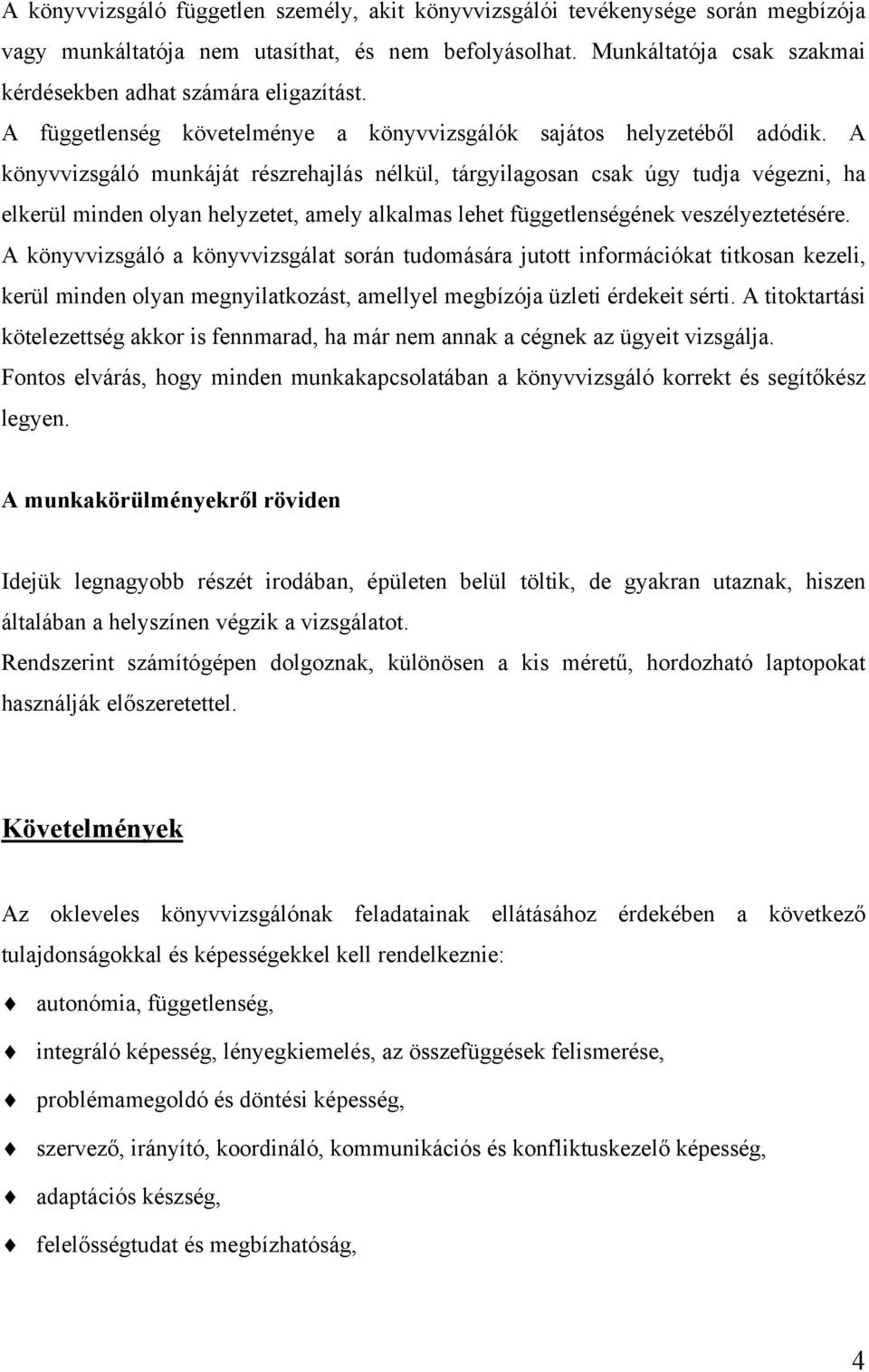 A könyvvizsgáló munkáját részrehajlás nélkül, tárgyilagosan csak úgy tudja végezni, ha elkerül minden olyan helyzetet, amely alkalmas lehet függetlenségének veszélyeztetésére.