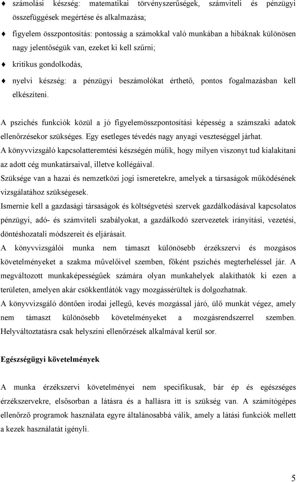 A pszichés funkciók közül a jó figyelemösszpontosítási képesség a számszaki adatok ellenőrzésekor szükséges. Egy esetleges tévedés nagy anyagi veszteséggel járhat.