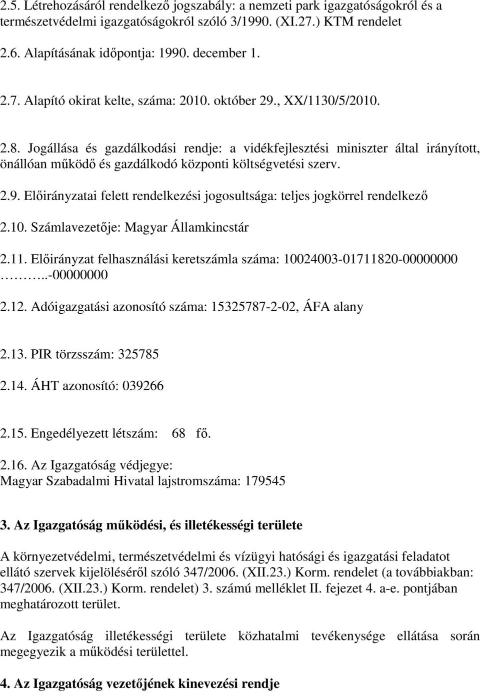 10. Számlavezetıje: Magyar Államkincstár 2.11. Elıirányzat felhasználási keretszámla száma: 10024003-01711820-00000000..-00000000 2.12. Adóigazgatási azonosító száma: 15325787-2-02, ÁFA alany 2.13.