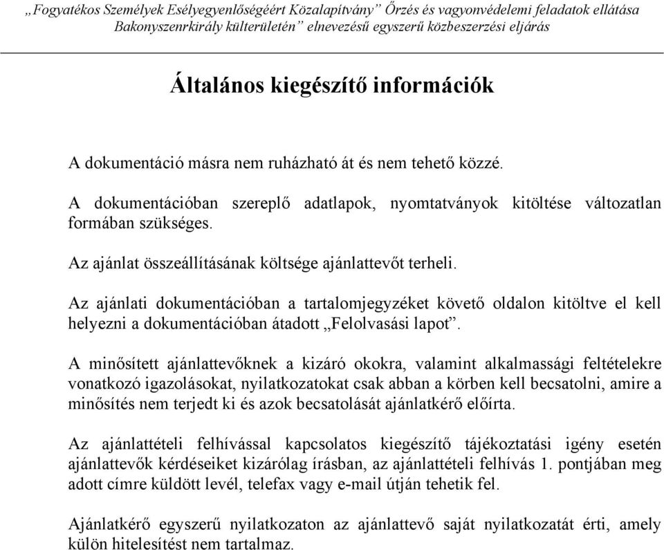 Az ajánlat összeállításának költsége ajánlattevőt terheli. Az ajánlati dokumentációban a tartalomjegyzéket követő oldalon kitöltve el kell helyezni a dokumentációban átadott Felolvasási lapot.