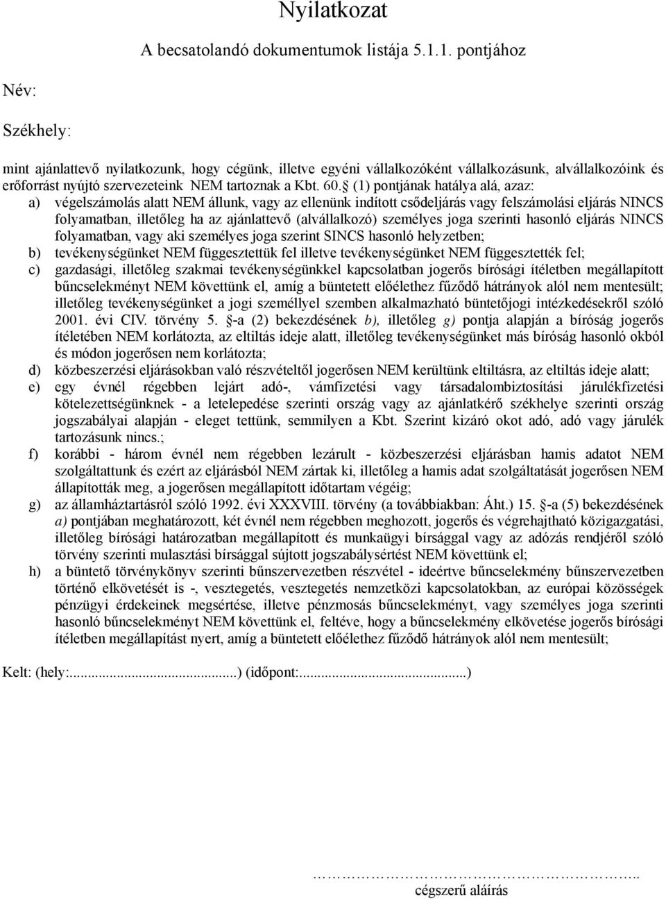 (1) pontjának hatálya alá, azaz: a) végelszámolás alatt NEM állunk, vagy az ellenünk indított csődeljárás vagy felszámolási eljárás NINCS folyamatban, illetőleg ha az ajánlattevő (alvállalkozó)