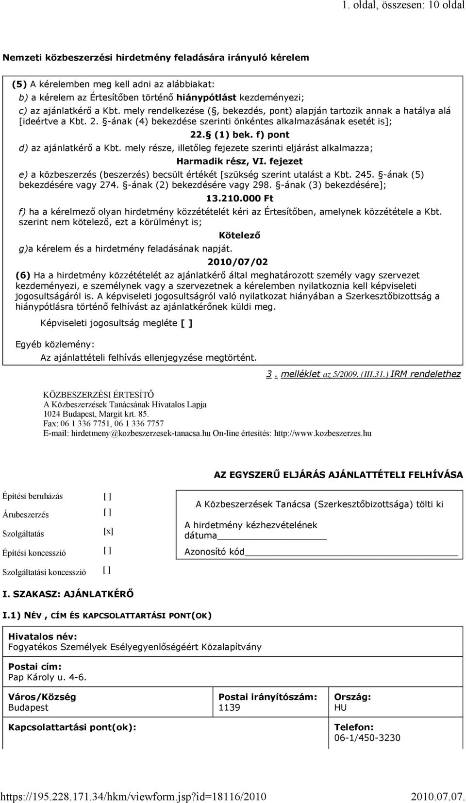 mely rendelkezése (, bekezdés, pont) alapján tartozik annak a hatálya alá [ideértve a Kbt. 2. -ának (4) bekezdése szerinti önkéntes alkalmazásának esetét is]; 22. (1) bek.