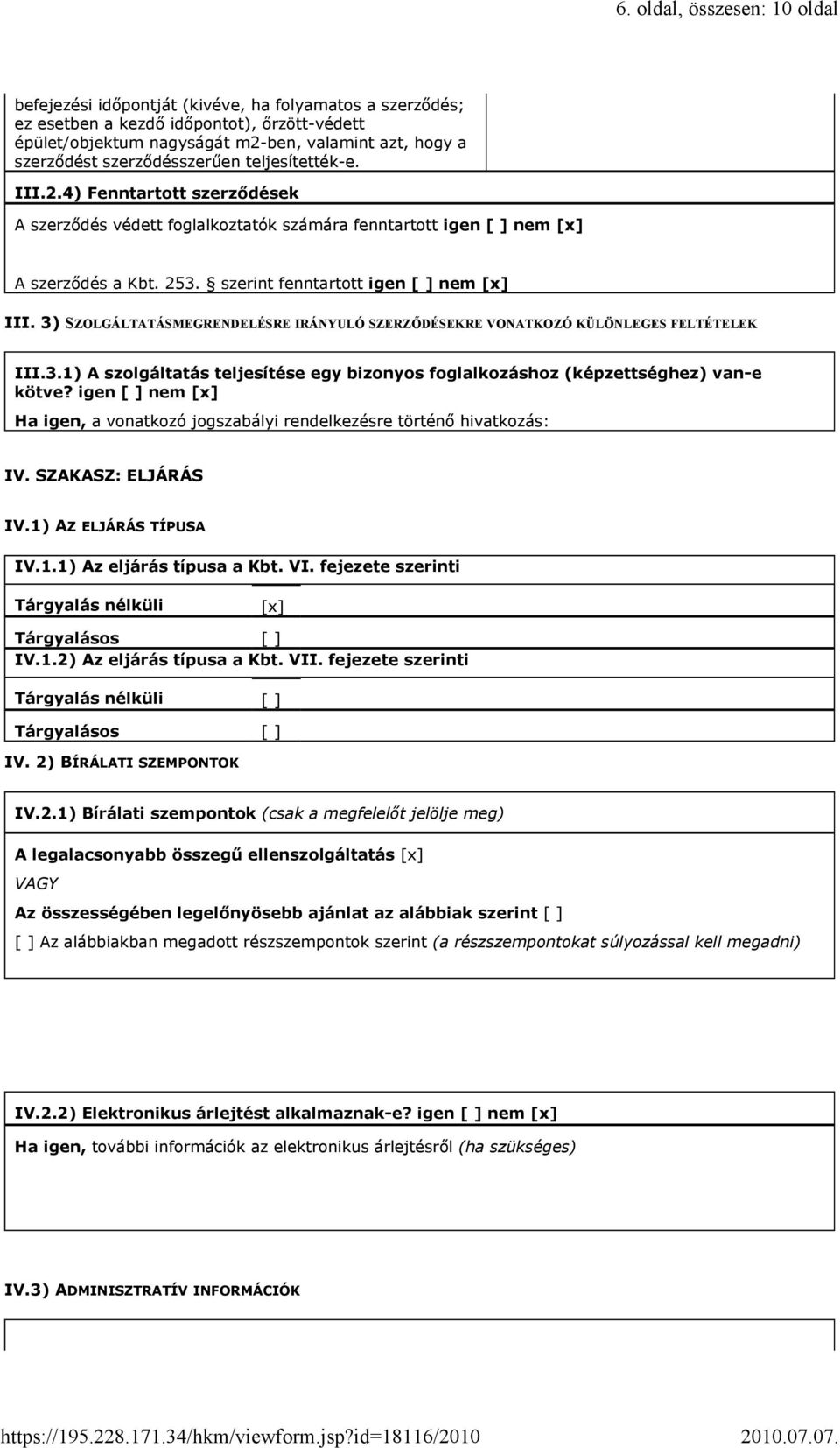 teljesítették-e. III.2.4) Fenntartott szerződések A szerződés védett foglalkoztatók számára fenntartott igen [ ] nem [x] A szerződés a Kbt. 253. szerint fenntartott igen [ ] nem [x] III.