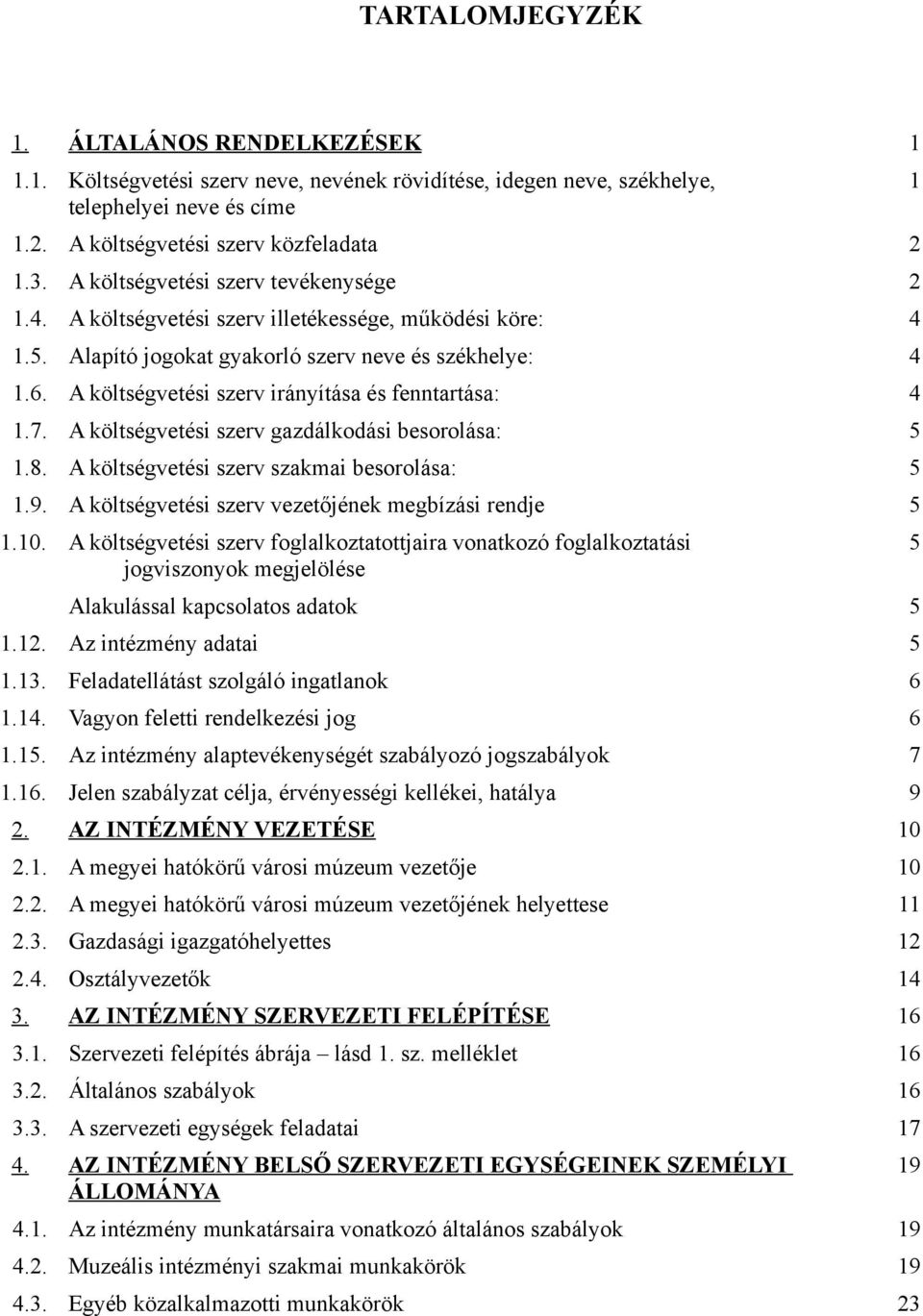 A költségvetési szerv irányítása és fenntartása: 4 1.7. A költségvetési szerv gazdálkodási besorolása: 5 1.8. A költségvetési szerv szakmai besorolása: 5 1.9.