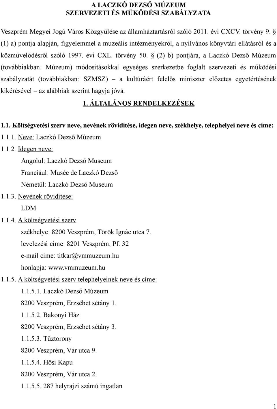 (2) b) pontjára, a Laczkó Dezső Múzeum (továbbiakban: Múzeum) módosításokkal egységes szerkezetbe foglalt szervezeti és működési szabályzatát (továbbiakban: SZMSZ) a kultúráért felelős miniszter