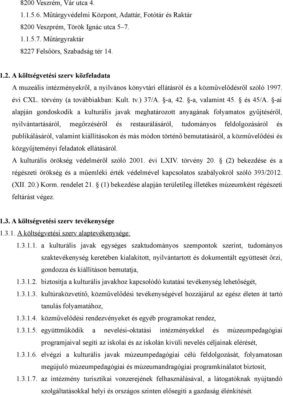 -ai alapján gondoskodik a kulturális javak meghatározott anyagának folyamatos gyűjtéséről, nyilvántartásáról, megőrzéséről és restaurálásáról, tudományos feldolgozásáról és publikálásáról, valamint