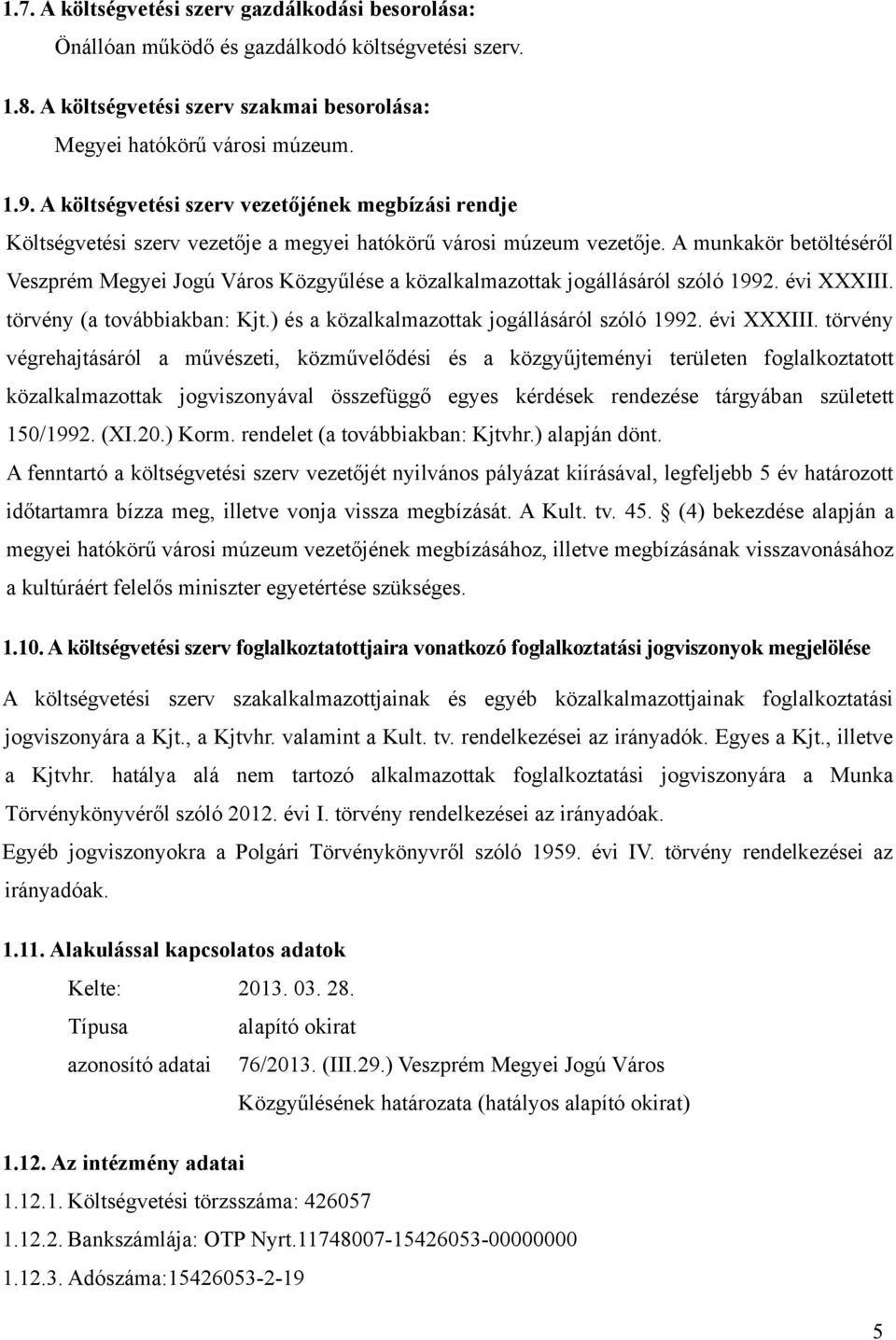 A munkakör betöltéséről Veszprém Megyei Jogú Város Közgyűlése a közalkalmazottak jogállásáról szóló 1992. évi XXXIII. törvény (a továbbiakban: Kjt.) és a közalkalmazottak jogállásáról szóló 1992.