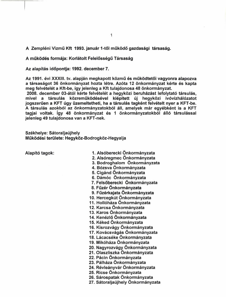 Azóta 12 önkormányzat kérte és kapta meg felvételét a Kft-be, így jelenleg a Kft tulajdonosa 48 önkormányzat. 2008.