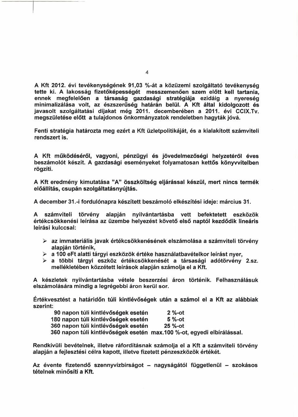 A Kft által kidolgozott és javasolt szolgáltatási díjakat még 2011. decemberében a 2011. évi CCIX.Tv. megszületése előtt a tulajdonos önkormányzatok rendeletben hagyták jóvá.