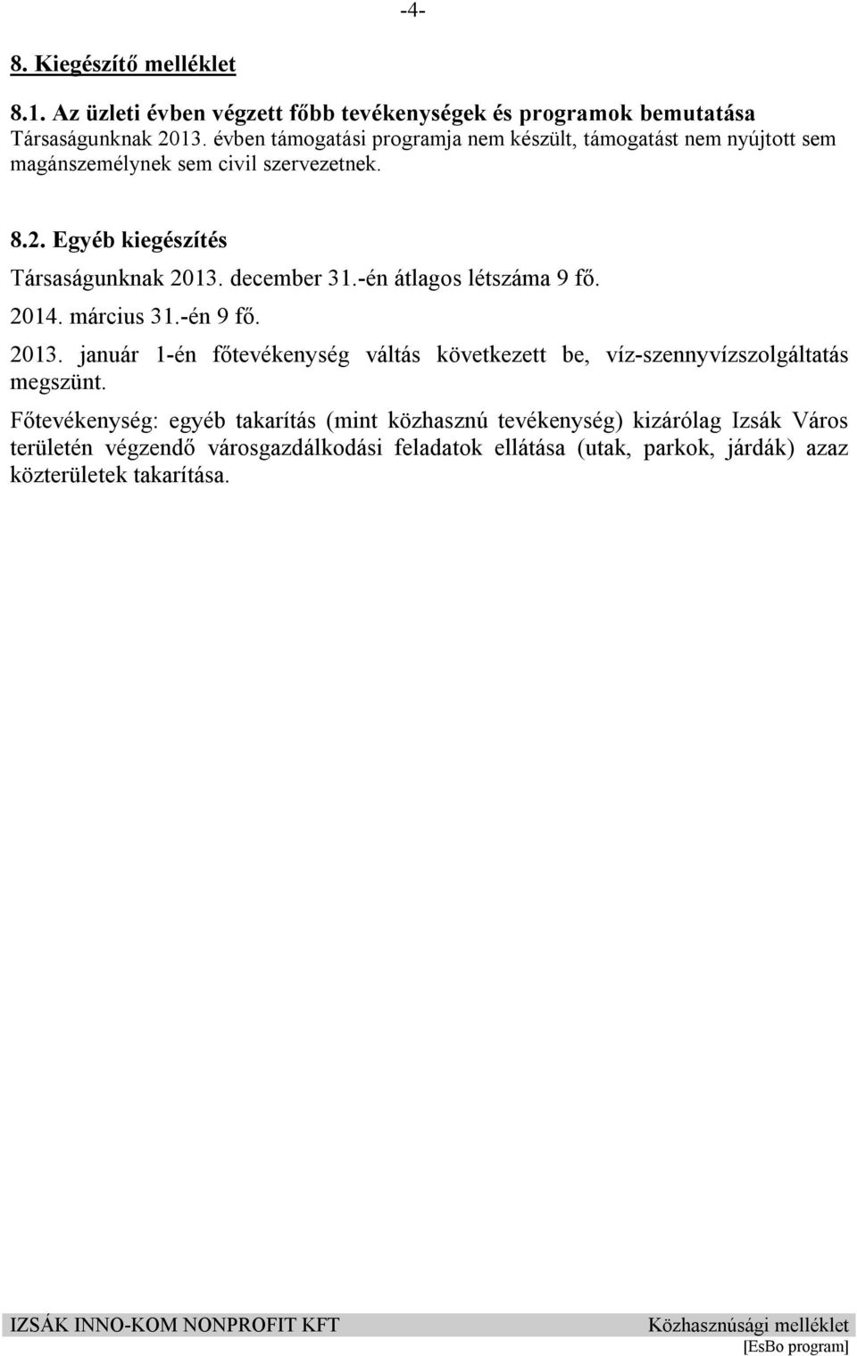 december 31.-én átlagos létszáma 9 fő. 214. március 31.-én 9 fő. 213. január 1-én főtevékenység váltás következett be, víz-szennyvízszolgáltatás megszünt.