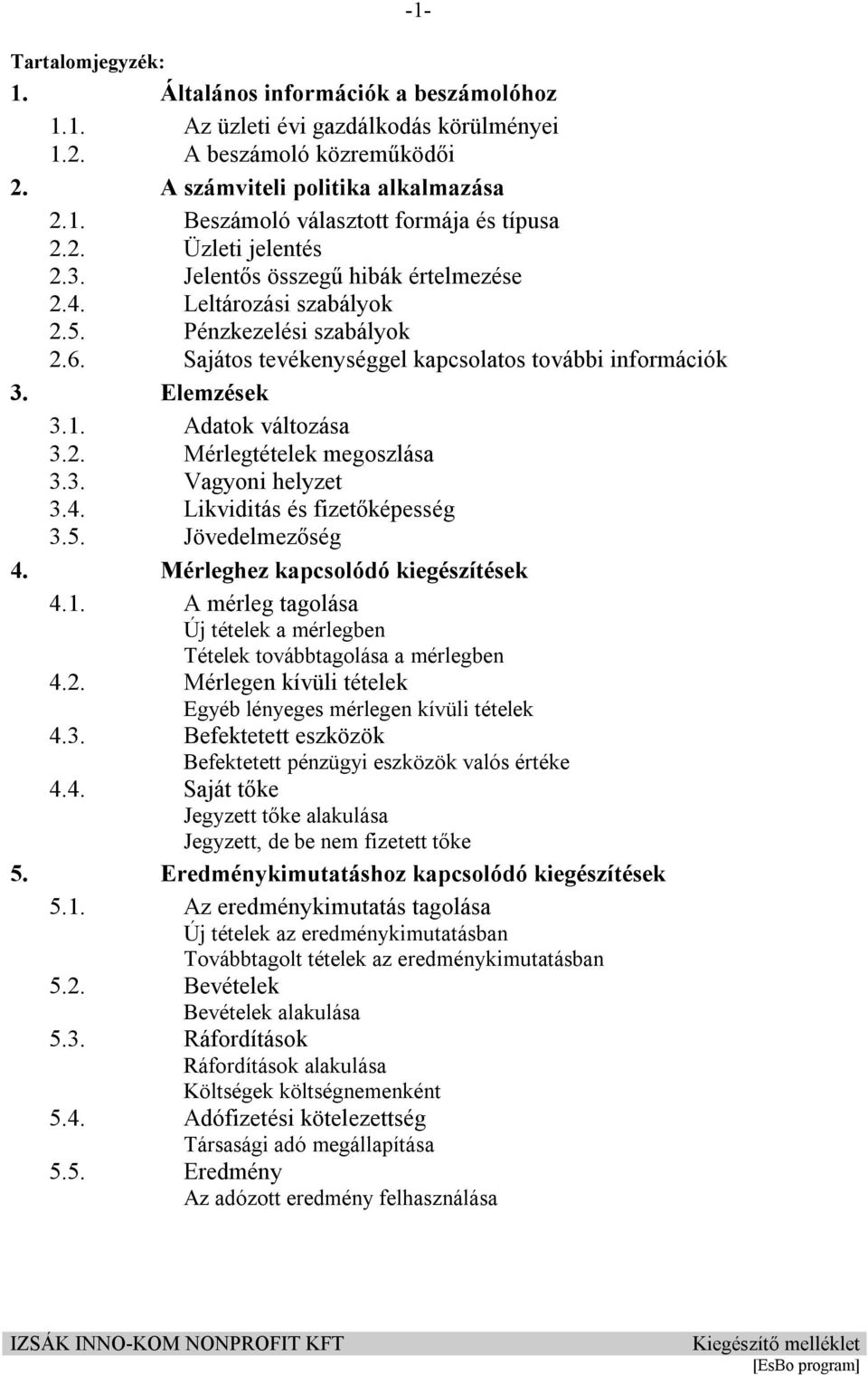 Adatok változása 3.2. Mérlegtételek megoszlása 3.3. Vagyoni helyzet 3.4. Likviditás és fizetőképesség 3.5. Jövedelmezőség 4. Mérleghez kapcsolódó kiegészítések 4.1.