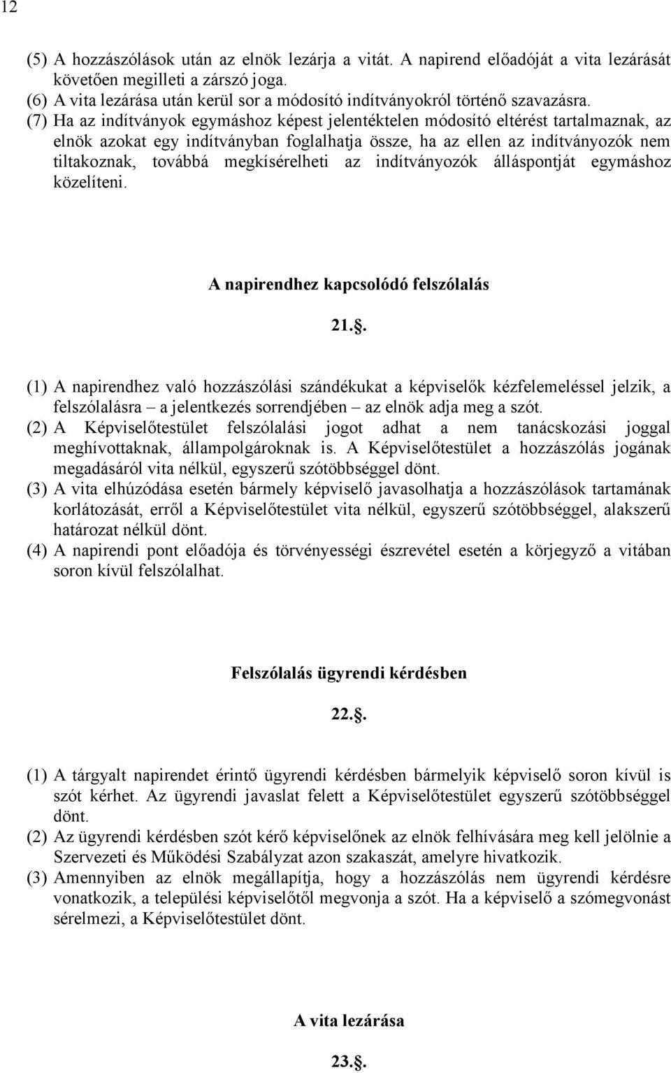 (7) Ha az indítványok egymáshoz képest jelentéktelen módosító eltérést tartalmaznak, az elnök azokat egy indítványban foglalhatja össze, ha az ellen az indítványozók nem tiltakoznak, továbbá