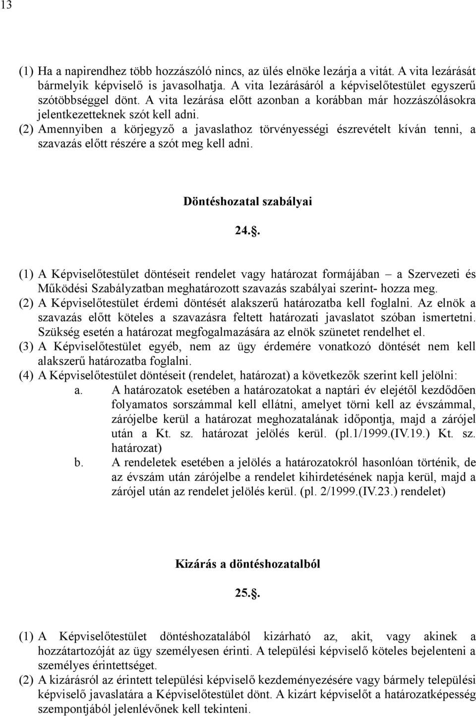 (2) Amennyiben a körjegyző a javaslathoz törvényességi észrevételt kíván tenni, a szavazás előtt részére a szót meg kell adni. Döntéshozatal szabályai 24.
