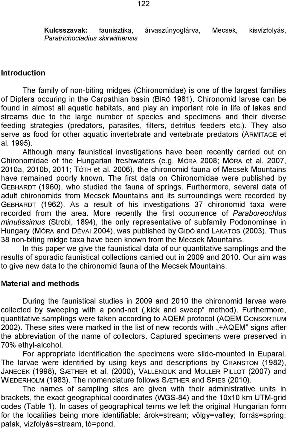 Chironomid larvae can be found in almost all aquatic habitats, and play an important role in life of lakes and streams due to the large number of species and specimens and their diverse feeding