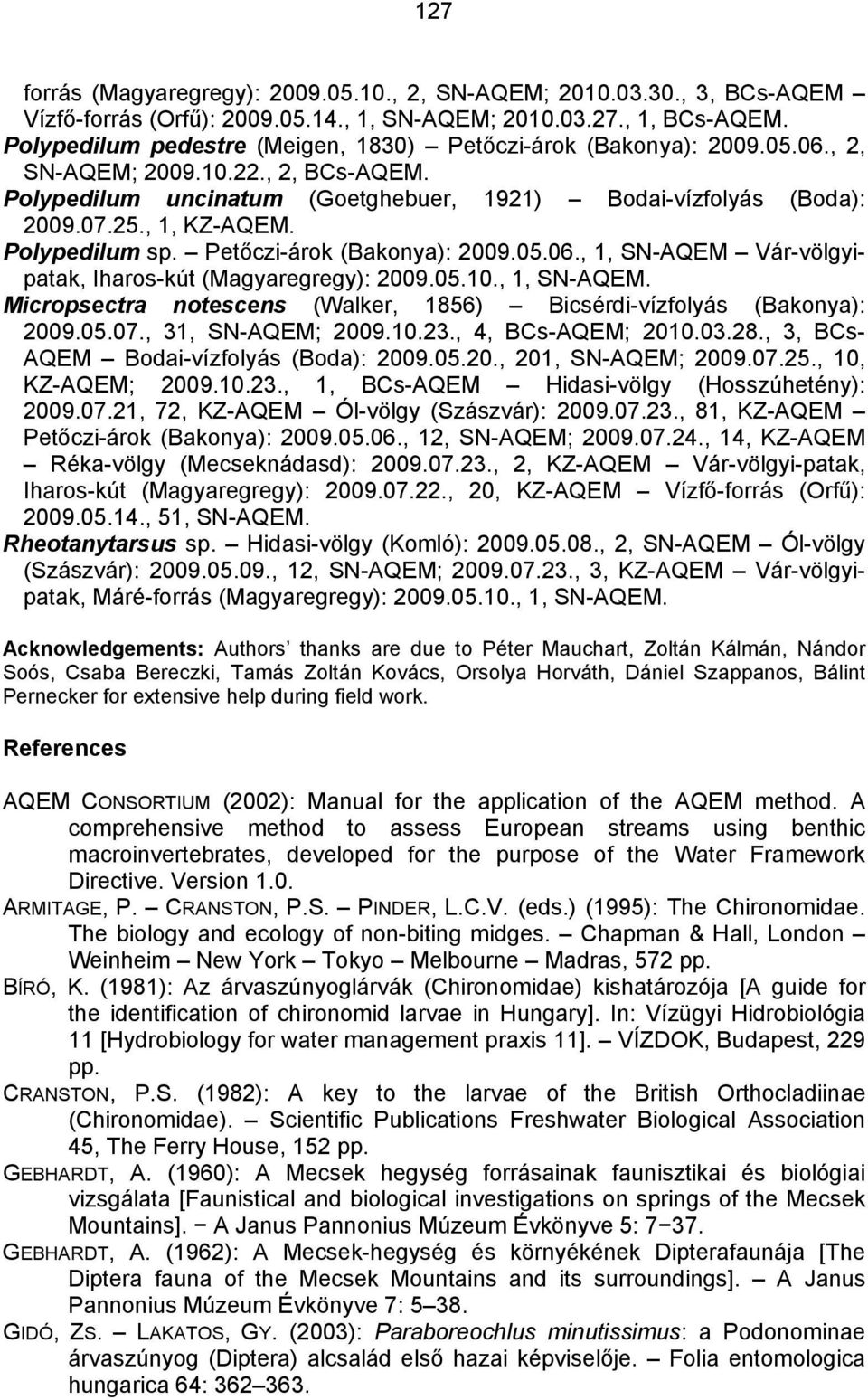 , 1, KZ-AQEM. Polypedilum sp. Petőczi-árok (Bakonya): 2009.05.06., 1, SN-AQEM Vár-völgyipatak, Iharos-kút (Magyaregregy): 2009.05.10., 1, SN-AQEM. Micropsectra notescens (Walker, 1856) Bicsérdi-vízfolyás (Bakonya): 2009.