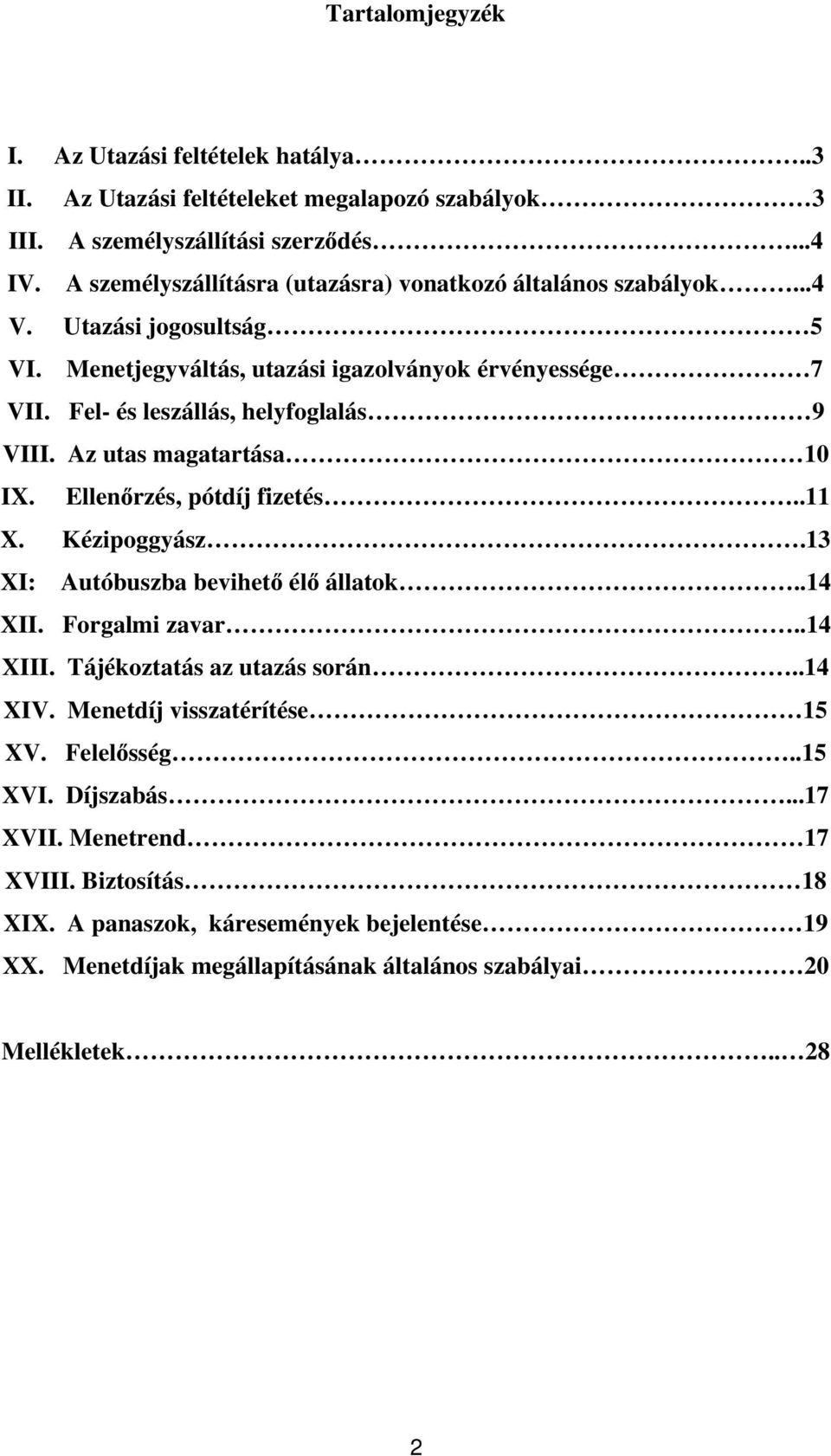 Fel- és leszállás, helyfoglalás 9 VIII. Az utas magatartása 10 IX. Ellen rzés, pótdíj fizetés..11 X. Kézipoggyász.13 XI: Autóbuszba bevihet él állatok..14 XII. Forgalmi zavar..14 XIII.