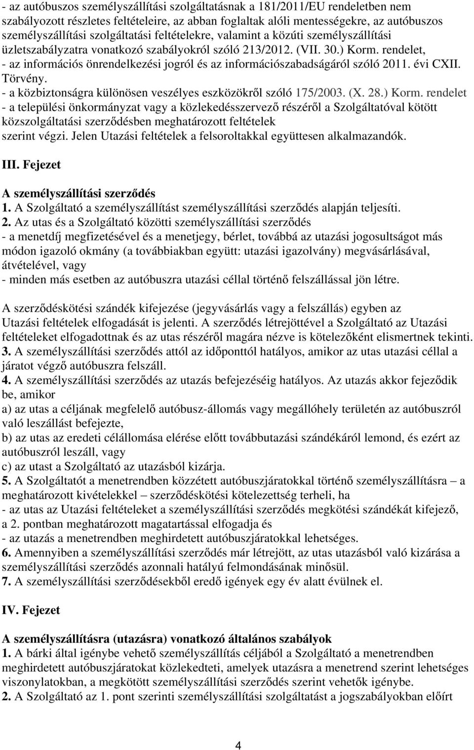 rendelet, - az információs önrendelkezési jogról és az információszabadságáról szóló 2011. évi CXII. Törvény. - a közbiztonságra különösen veszélyes eszközökr l szóló 175/2003. (X. 28.) Korm.